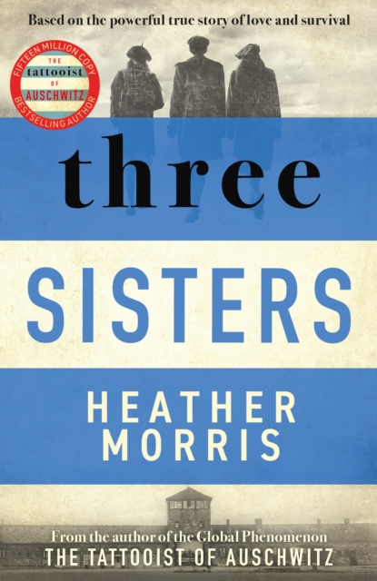 Three Sisters : A TRIUMPHANT STORY OF LOVE AND SURVIVAL FROM THE AUTHOR OF THE TATTOOIST OF AUSCHWITZ, EPUB eBook