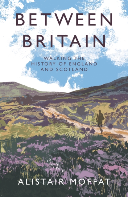 Between Britain : Walking the History of England and Scotland, Hardback Book