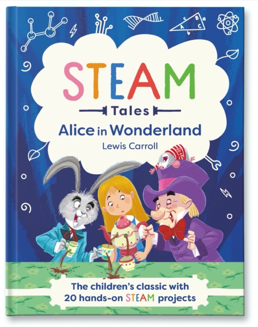 STEAM Tales: Alice in Wonderland : The children's classic with 20 hands-on STEAM projects, Hardback Book