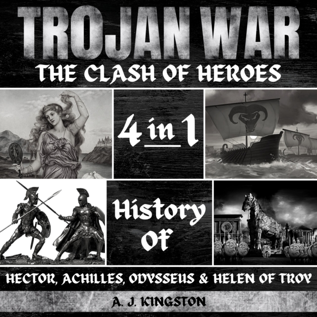 Trojan War: The Clash Of Heroes : 4 In 1 History Of Hector, Achilles, Odysseus & Helen Of Troy, eAudiobook MP3 eaudioBook