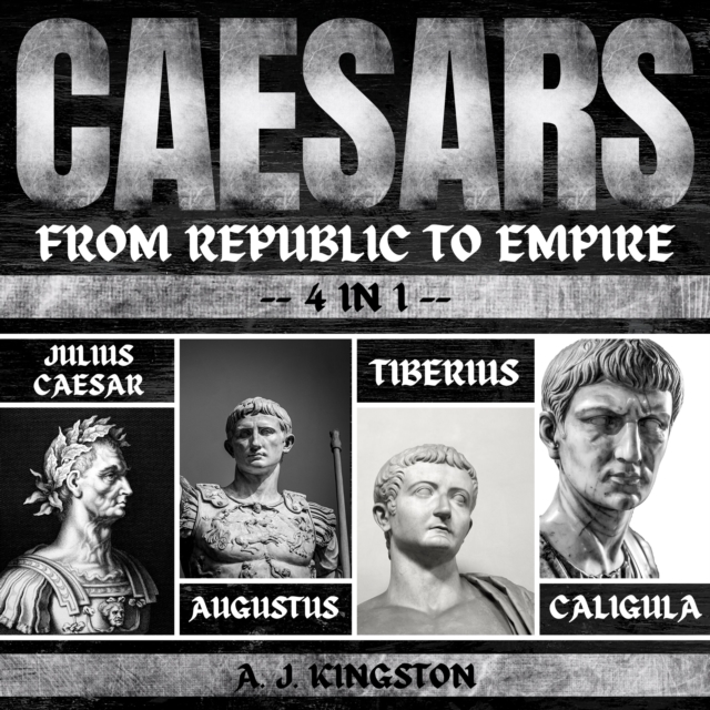 Caesars: From Republic To Empire : 4 In 1 Julius Caesar, Augustus, Tiberius & Caligula, eAudiobook MP3 eaudioBook