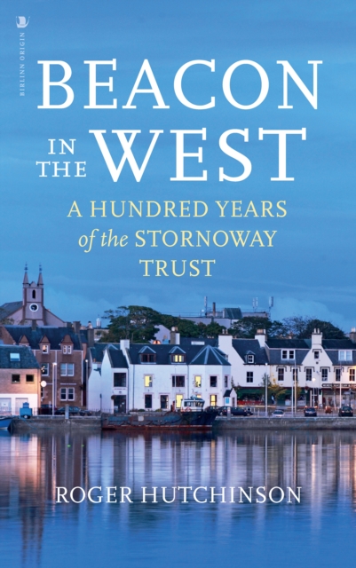 Beacon in the West : A Hundred Years of the Stornoway Trust, Hardback Book