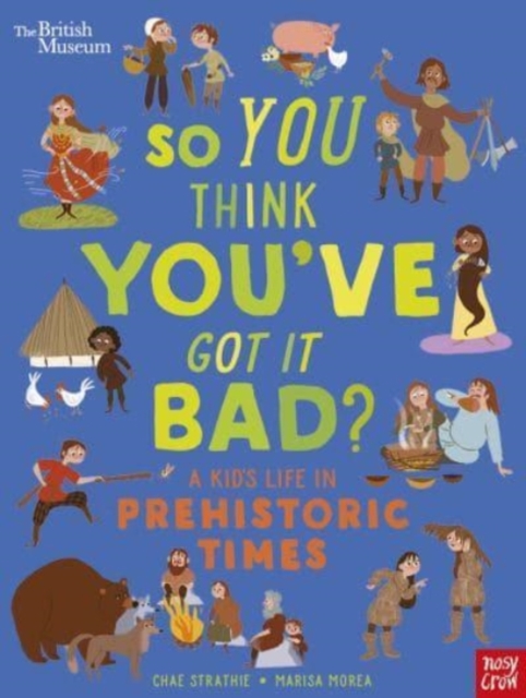 British Museum: So You Think You've Got It Bad? A Kid's Life in Prehistoric Times, Paperback / softback Book