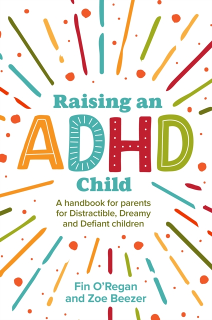 Raising an ADHD Child : A handbook for parents of Distractible, Dreamy and Defiant children, EPUB eBook