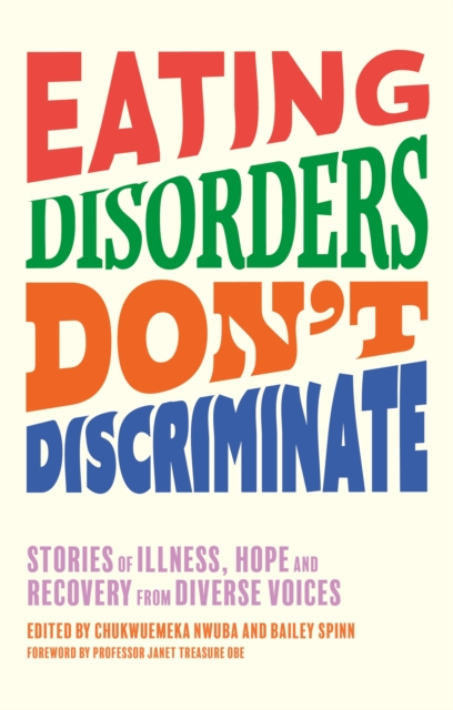 Eating Disorders Don’t Discriminate : Stories of Illness, Hope and Recovery from Diverse Voices, Paperback / softback Book
