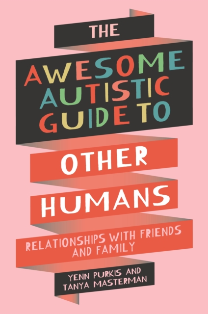 The Awesome Autistic Guide to Other Humans : Relationships with Friends and Family, EPUB eBook