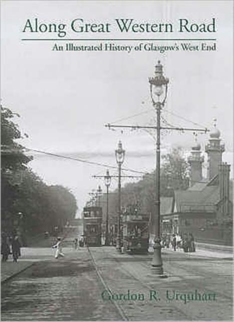Along Great Western Road : An Illustrated History of Glasgow's West End, Hardback Book