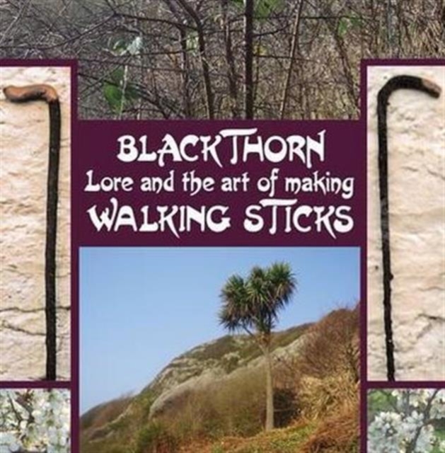 Blackthorn Lore and the Art of Making Walking Sticks, Hardback Book