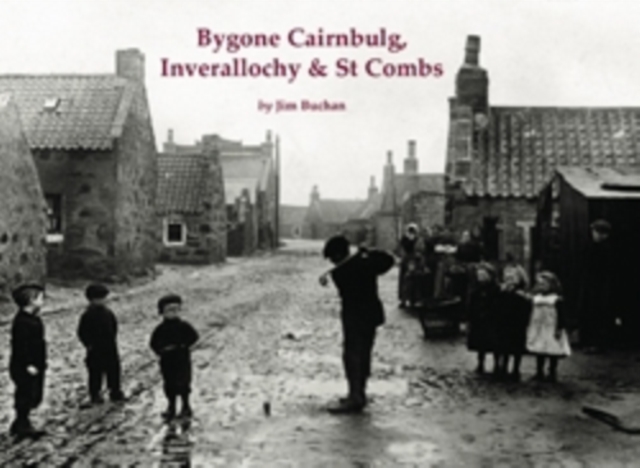 Bygone Cairnbulg, Inverallochy & St Combs, Paperback / softback Book