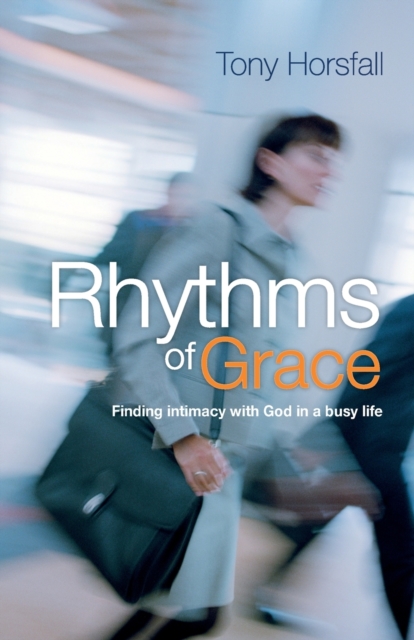 Rhythms of Grace : Finding intimacy with God in a busy life, Paperback / softback Book