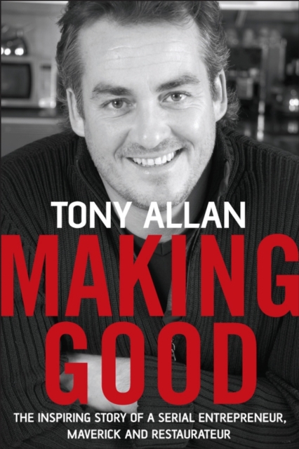 Making Good : The Inspiring Story of Serial Entrepreneur, Maverick and Restaurateur, PDF eBook