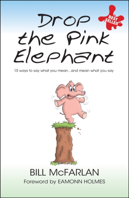 Drop the Pink Elephant : 15 Ways to Say What You Mean...and Mean What You Say, Paperback / softback Book
