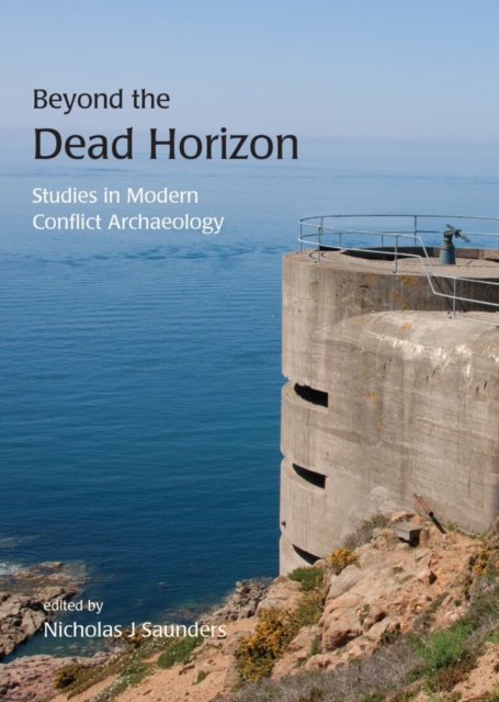 Beyond the Dead Horizon : Studies in Modern Conflict Archaeology, PDF eBook