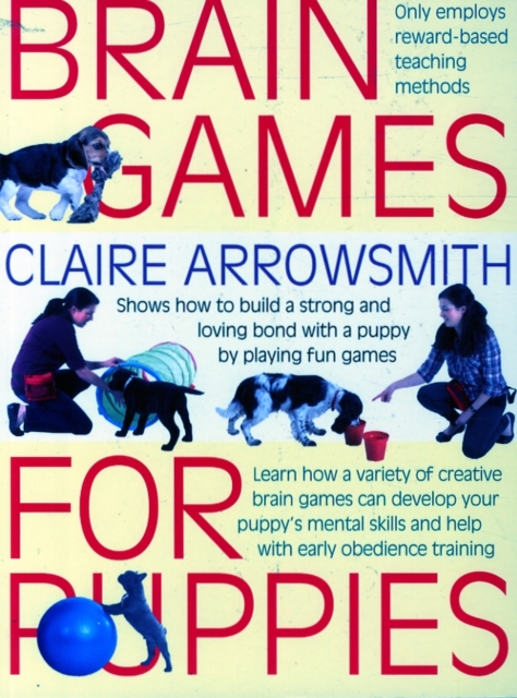 Brain Games for Puppies : Shows How to Build a Stong and Loving Bond with a Puppy by Playing Fun Games, Paperback / softback Book