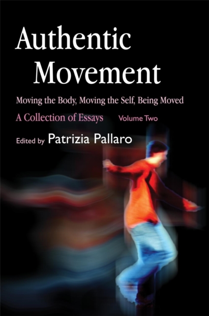 Authentic Movement: Moving the Body, Moving the Self, Being Moved : A Collection of Essays - Volume Two, Paperback / softback Book