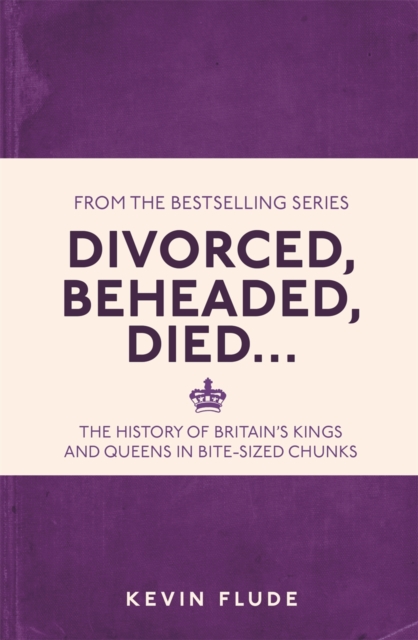 Divorced, Beheaded, Died... : The History of Britain's Kings and Queens in Bite-sized Chunks, EPUB eBook