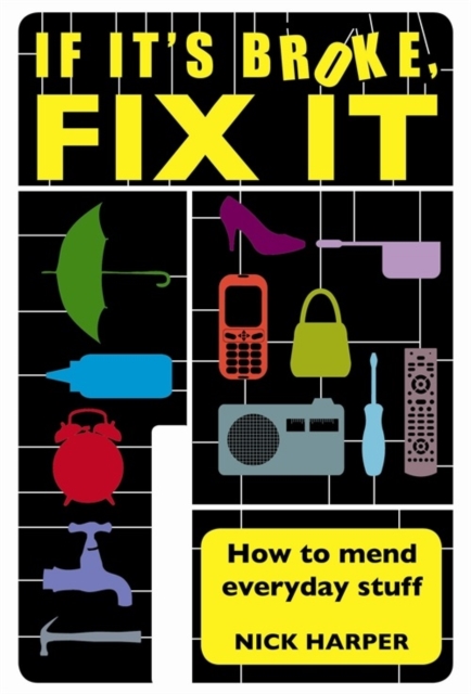 If It's Broke, Fix It : How To Mend Everyday Stuff, EPUB eBook