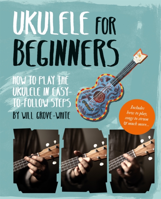 Ukulele for Beginners : How To Play Ukulele in Easy-to-Follow Steps, Paperback / softback Book
