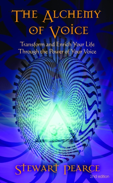 The Alchemy of Voice : Transform and Enrich Your Life Through the Power of Your Voice, Paperback / softback Book