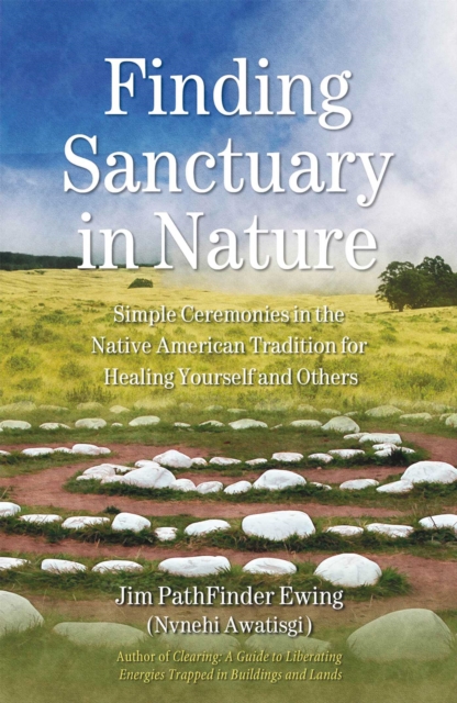 Finding Sanctuary in Nature : Simple Ceremonies in the Native American Tradition for Healing Yourself and Others, EPUB eBook