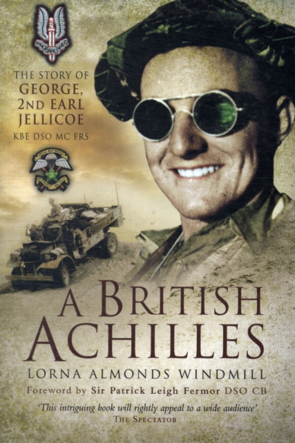 A British Achilles : The Story of George, 2nd Earl Jellicoe KBE DSO MC FRS 20th Century Soldier, Politician, Statesman, Paperback / softback Book
