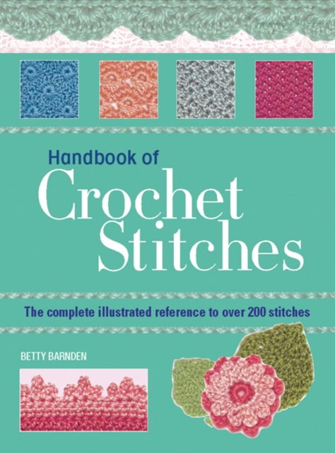 Handbook of Crochet Stitches : The Complete Illustrated Reference to Over 200 Stitches, Paperback / softback Book
