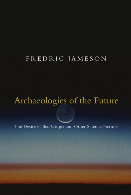 Archaeologies of the Future : The Desire Called Utopia and Other Science Fictions, Paperback / softback Book