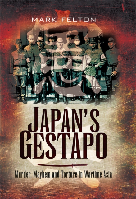 Japan's Gestapo : Murder, Mayhem and Torture in Wartime Asia, EPUB eBook