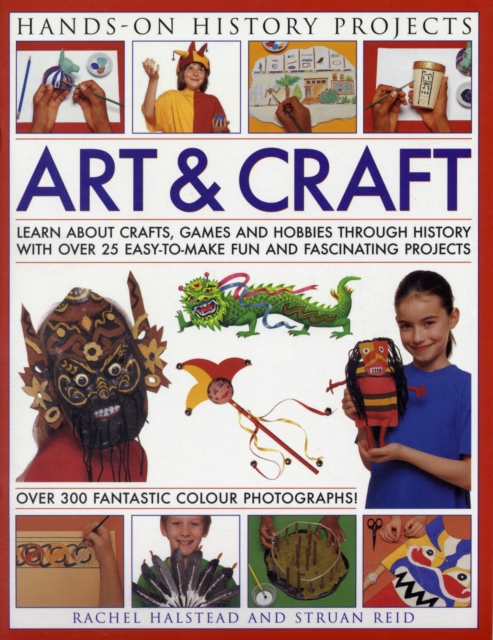 Art and Craft : Discover the Things People Made and the Games They Played Around the World, with 25 Great Step-by-step Projects, Paperback / softback Book