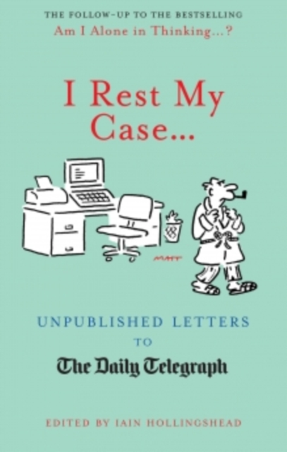 I Rest My Case : Unpublished Letters to The Daily Telegraph, EPUB eBook