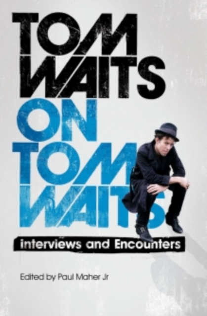 Tom Waits on Tom Waits : Interviews and Encounters, EPUB eBook
