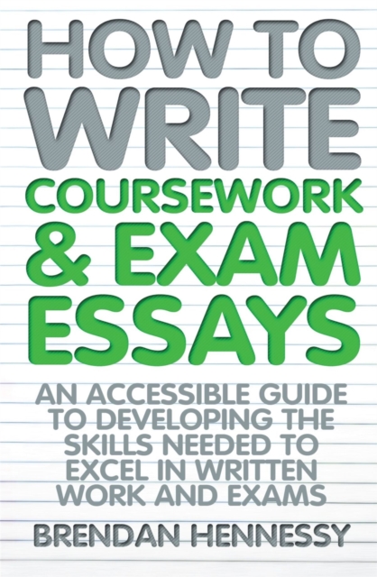 How to Write Coursework & Exam Essays, 6th Edition : An Accessible Guide to Developing the Skills Needed to Excel in Written Work and Exams, Paperback / softback Book