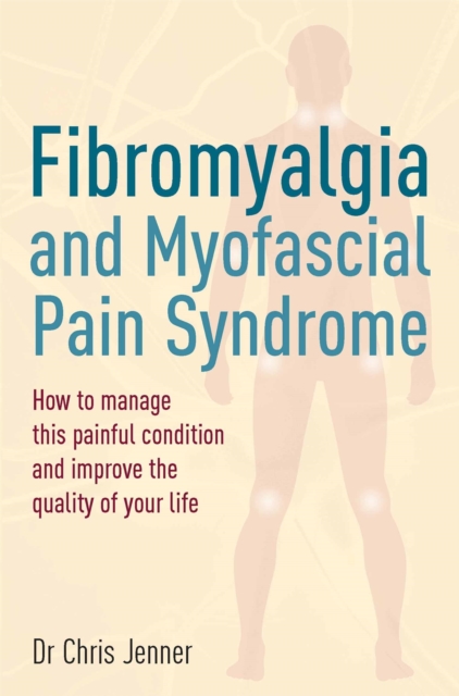 Fibromyalgia and Myofascial Pain Syndrome : How to manage this painful condition and improve the quality of your life, Paperback / softback Book