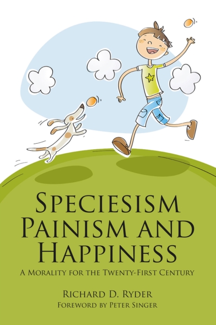 Speciesism, Painism and Happiness : A Morality for the Twenty-First Century, PDF eBook