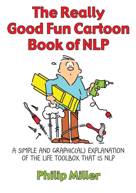 The Really Good Fun Cartoon Book of NLP : A simple and graphic(al) explanation of the life toolbox that is NLP, Paperback / softback Book