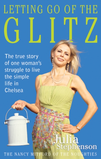 Letting Go of the Glitz : The True Story of One Woman's Struggle to Live the Simple Life in Chelsea, EPUB eBook