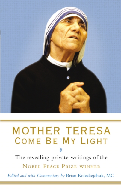 Mother Teresa: Come Be My Light : The revealing private writings of the Nobel Peace Prize winner, Paperback / softback Book