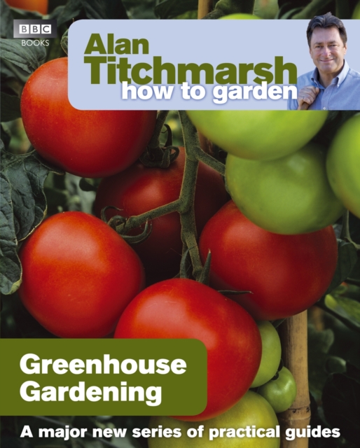 Alan Titchmarsh How to Garden: Greenhouse Gardening, Paperback / softback Book