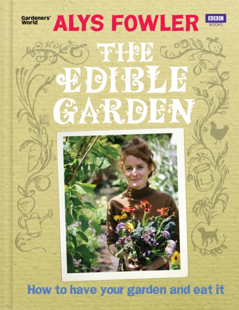 The Edible Garden : How to Have Your Garden and Eat It, Hardback Book
