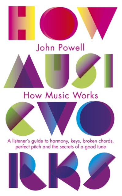 How Music Works : A listener's guide to harmony, keys, broken chords, perfect pitch and the secrets of a good tune, Paperback / softback Book