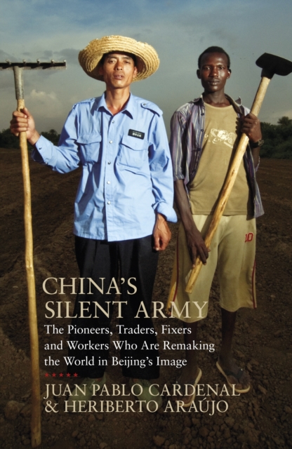 China's Silent Army : The Pioneers, Traders, Fixers and Workers Who Are Remaking the World in Beijing's Image, EPUB eBook