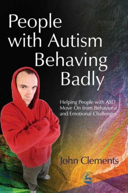 People with Autism Behaving Badly : Helping People with ASD Move On from Behavioral and Emotional Challenges, PDF eBook