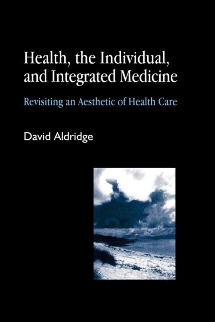 Health, the Individual, and Integrated Medicine : Revisiting an Aesthetic of Health Care, PDF eBook