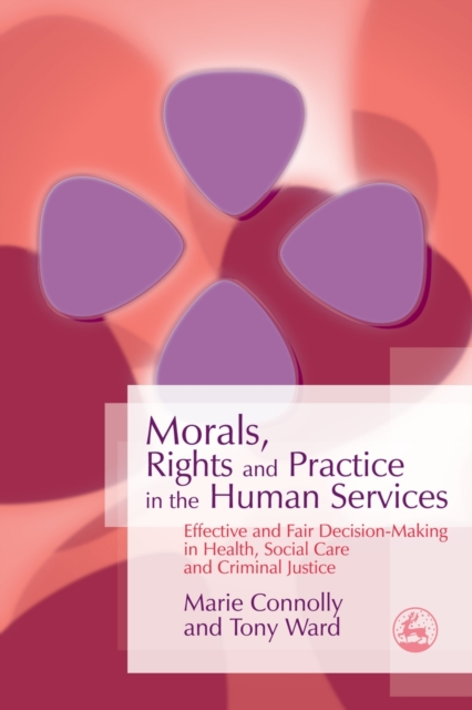 Morals, Rights and Practice in the Human Services : Effective and Fair Decision-Making in Health, Social Care and Criminal Justice, PDF eBook