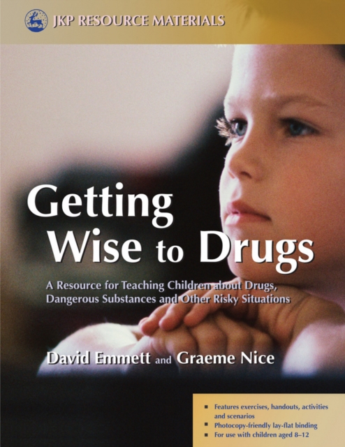 Getting Wise to Drugs : A Resource for Teaching Children about Drugs, Dangerous Substances and Other Risky Situations, PDF eBook