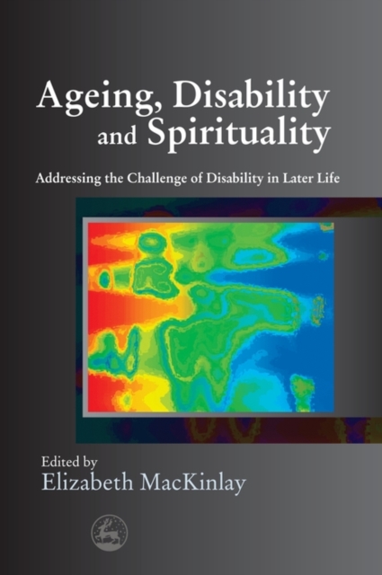 Ageing, Disability and Spirituality : Addressing the Challenge of Disability in Later Life, EPUB eBook