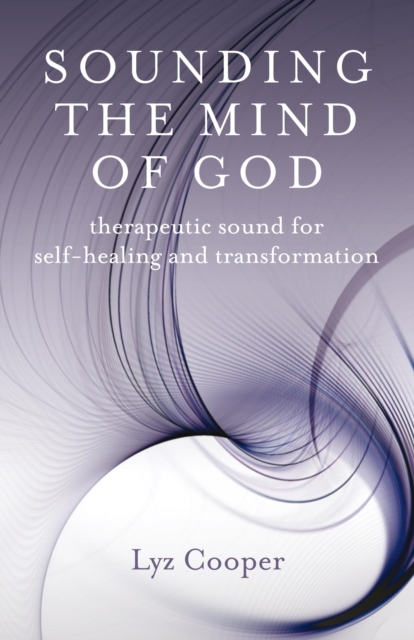 Sounding the Mind of God : Therapeutic Sound for Self-healing and Transformation, EPUB eBook