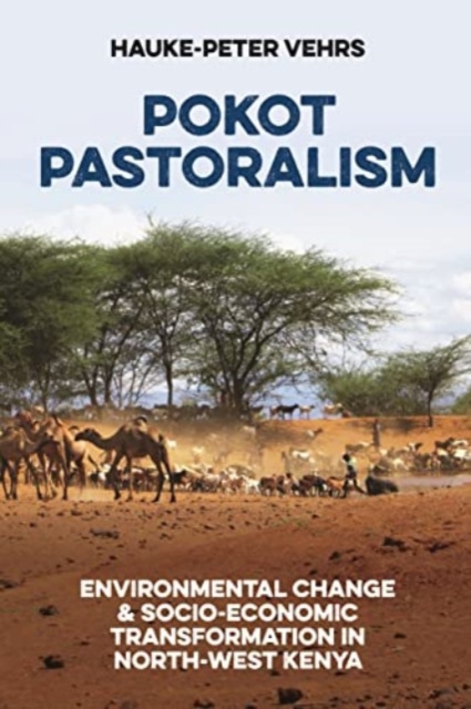 Pokot Pastoralism : Environmental Change and Socio-Economic Transformation in North-West Kenya, Paperback / softback Book