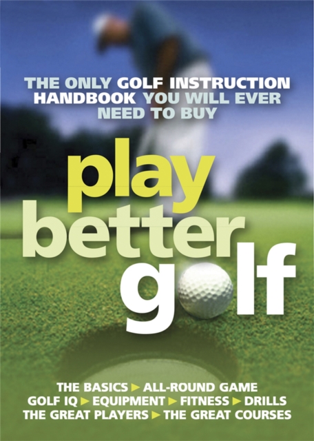 Play Better Golf : The Only Golf Instruction Manual You Will Ever Need To Buy, Paperback / softback Book