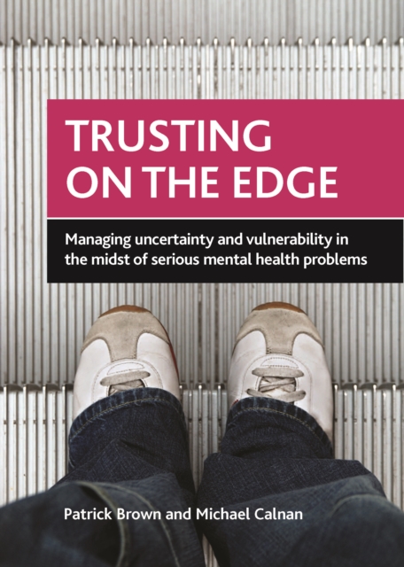 Trusting on the edge : Managing uncertainty and vulnerability in the midst of serious mental health problems, PDF eBook